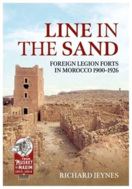 Line in the Sand: French Foreign Legion Forts and Fortifications in Morocco 1900 - 1926