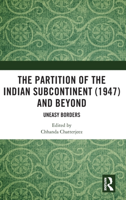 The Partition of the Indian Subcontinent (1947) and Beyond: Uneasy Borders