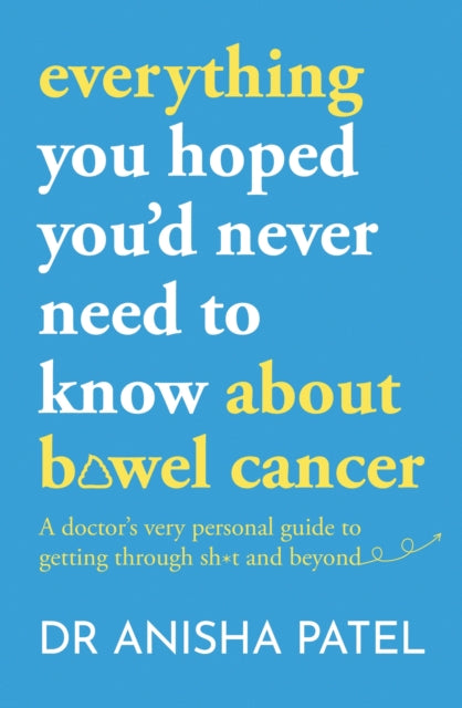 everything you hoped you'd never need to know about bowel cancer: A doctor's very personal guide to getting through the sh*t and beyond