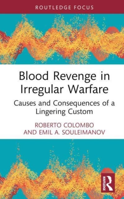 Blood Revenge in Irregular Warfare: Causes and Consequences of a Lingering Custom