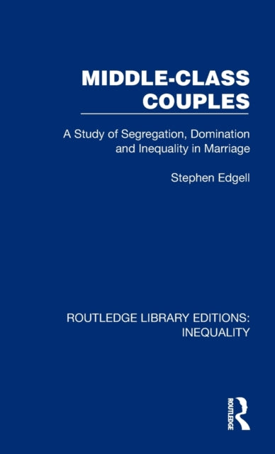 Middle-Class Couples: A Study of Segregation, Domination and Inequality in Marriage