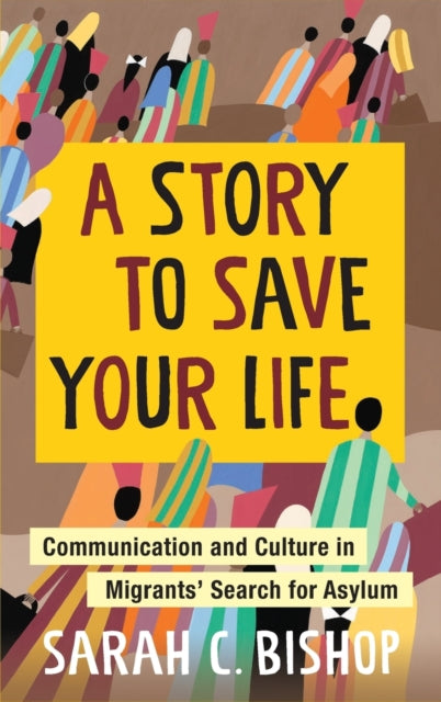 A Story to Save Your Life: Communication and Culture in Migrants' Search for Asylum