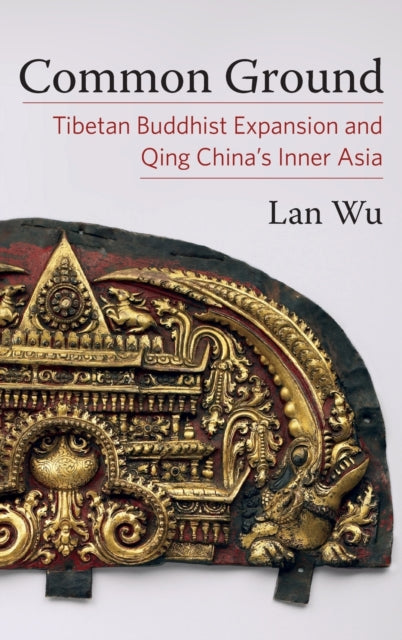 Common Ground: Tibetan Buddhist Expansion and Qing China's Inner Asia