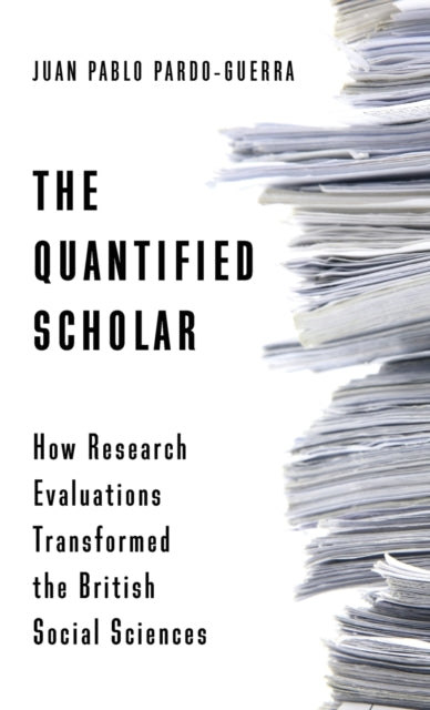 The Quantified Scholar: How Research Evaluations Transformed the British Social Sciences