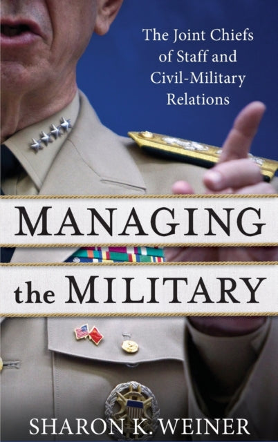 Managing the Military: The Joint Chiefs of Staff and Civil-Military Relations