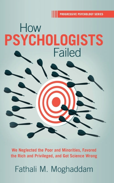 How Psychologists Failed: We Neglected the Poor and Minorities, Favored the Rich and Privileged, and Got Science Wrong