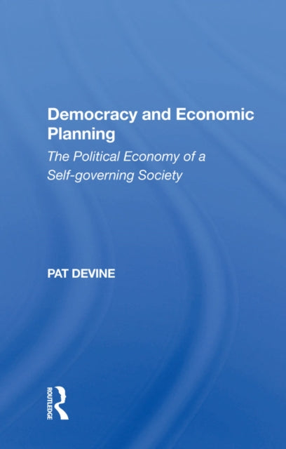Democracy And Economic Planning: The Political Economy Of A Self-governing Society
