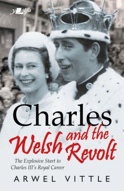 Charles and the Welsh Revolt - The explosive start to King Charles III's royal career