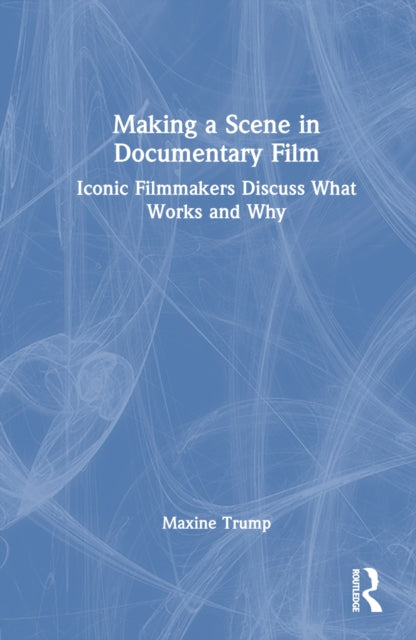 Making a Scene in Documentary Film: Iconic Filmmakers Discuss What Works and Why