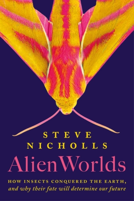 Alien Worlds: How insects conquered the Earth, and why their fate will determine our future