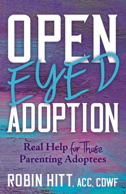 Open Eyed Adoption: Real Help for those Parenting Adoptees