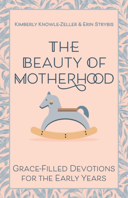 The Beauty of Motherhood: Grace-Filled Devotions for the Early Years