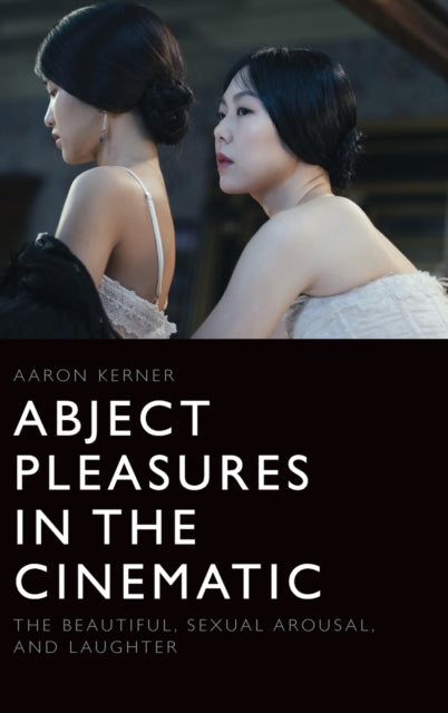 Abject Pleasures in the Cinematic: The Beautiful, Sexual Arousal, and Laughter