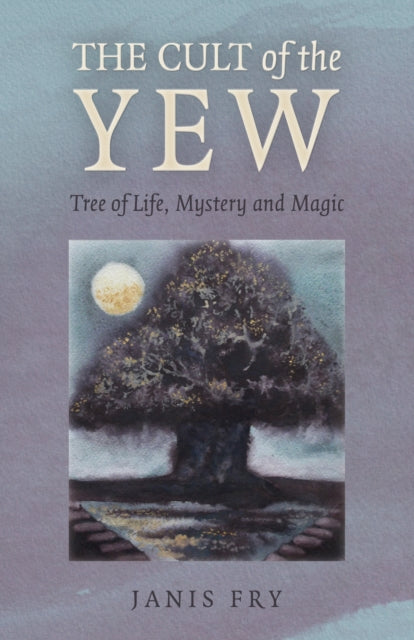 Cult of the Yew, The: Tree of Life, Mystery and Magic