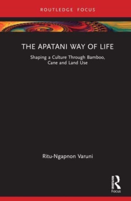 The Apatani Way of Life: Shaping a Culture Through Bamboo, Cane and Land Use