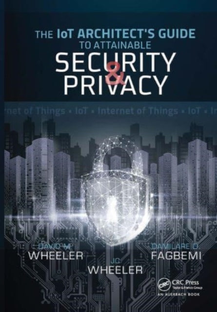 The IoT Architect's Guide to Attainable Security and Privacy: The IoT Architect's Guide to Attainable