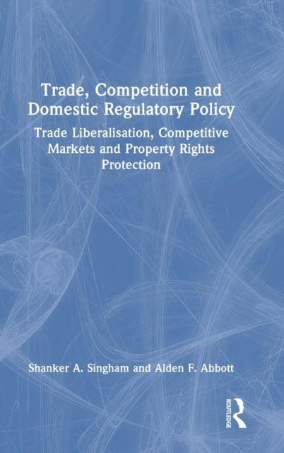 Trade, Competition and Domestic Regulatory Policy: Trade Liberalisation, Competitive Markets and Property Rights Protection