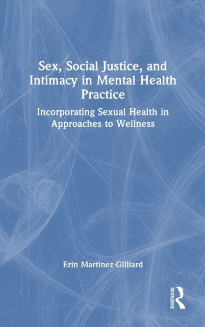 Sex, Social Justice, and Intimacy in Mental Health Practice: Incorporating Sexual Health in Approaches to Wellness