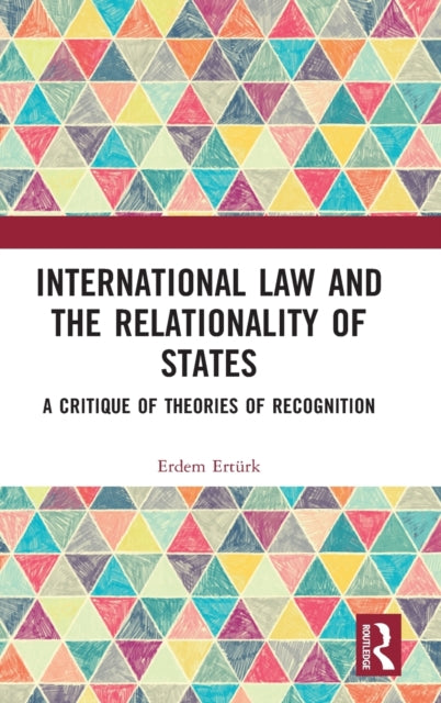 International Law and the Relationality of States: A Critique of Theories of Recognition