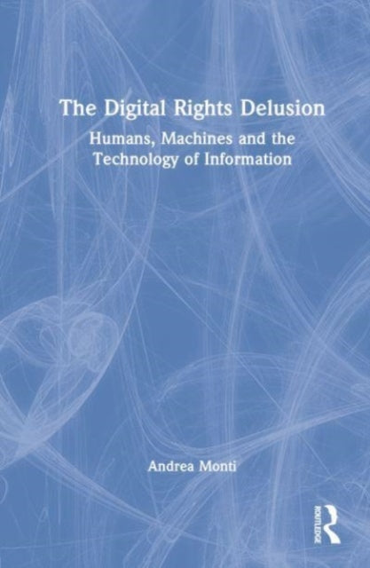 The Digital Rights Delusion: Humans, Machines and the Technology of Information