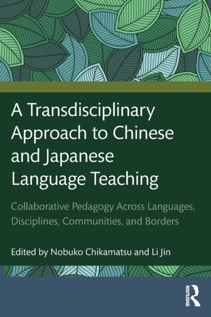 A Transdisciplinary Approach to Chinese and Japanese Language Teaching: Collaborative Pedagogy Across Languages, Disciplines, Communities, and Borders