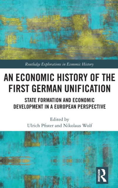 An Economic History of the First German Unification: State Formation and Economic Development in a European Perspective