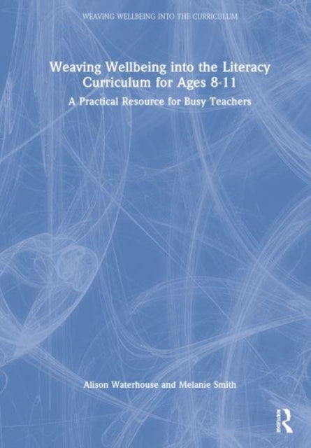 Weaving Wellbeing into the Literacy Curriculum for Ages 8-11: A Practical Resource for Busy Teachers