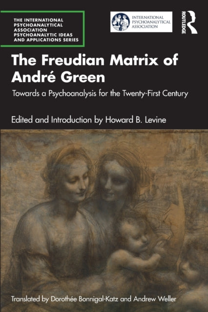 The Freudian Matrix of  Andre Green: Towards a Psychoanalysis for the Twenty-First Century