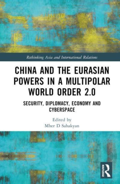 China and Eurasian Powers in a Multipolar World Order 2.0: Security, Diplomacy, Economy and Cyberspace
