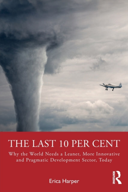 The Last 10 Per Cent: Why the World Needs a Leaner, More Innovative and Pragmatic Development Sector, Today