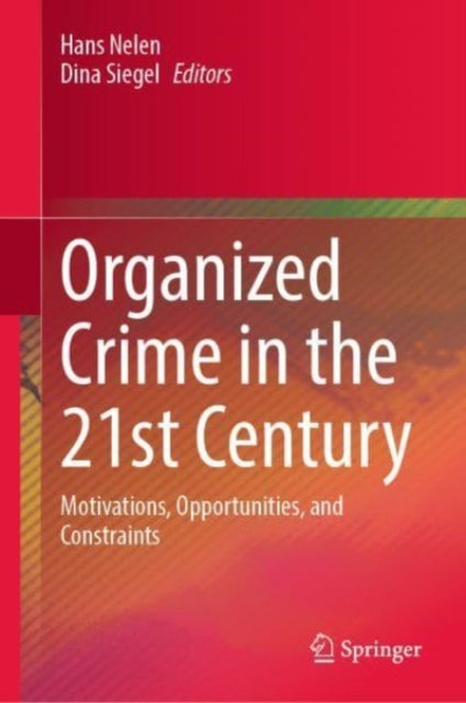 Organized Crime in the 21st Century: Motivations, Opportunities, and Constraints