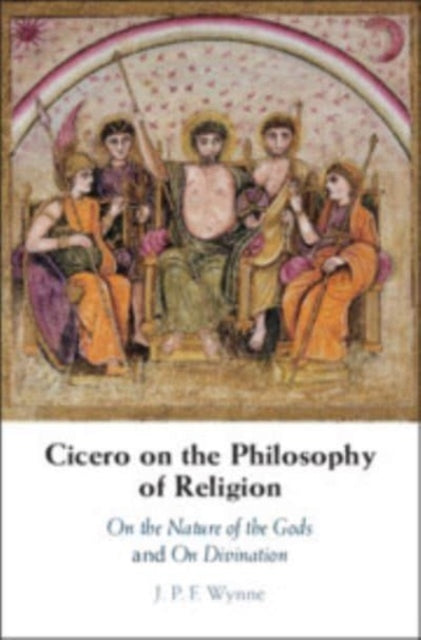 Cicero on the Philosophy of Religion: On the Nature of the Gods and On Divination