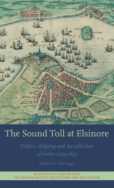 The Sound Toll at Elsinore: Politics, Shipping and the Collection of Duties 1429?1857