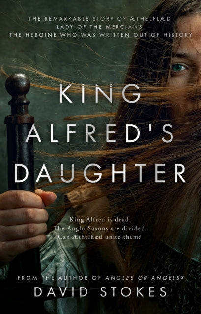 King Alfred's Daughter: The remarkable story of AEthelflaed, Lady of the Mercians, the heroine who was written out of history