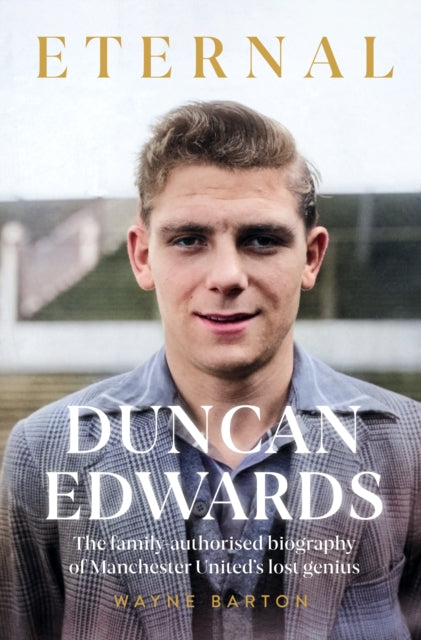 Duncan Edwards: Eternal: An intimate portrait of Manchester United's lost genius
