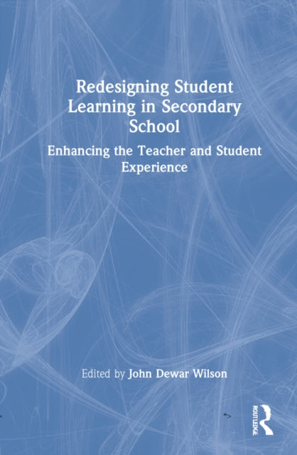 Redesigning Student Learning in Secondary School: Enhancing the Teacher and Student Experience