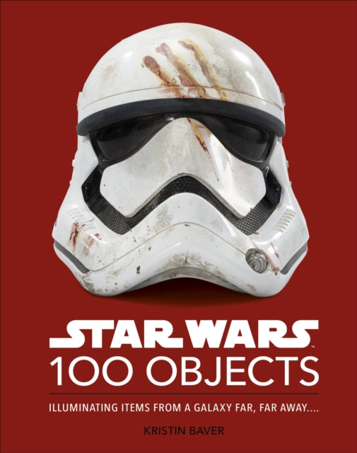 Star Wars 100 Objects: Illuminating Items From a Galaxy Far, Far Away....