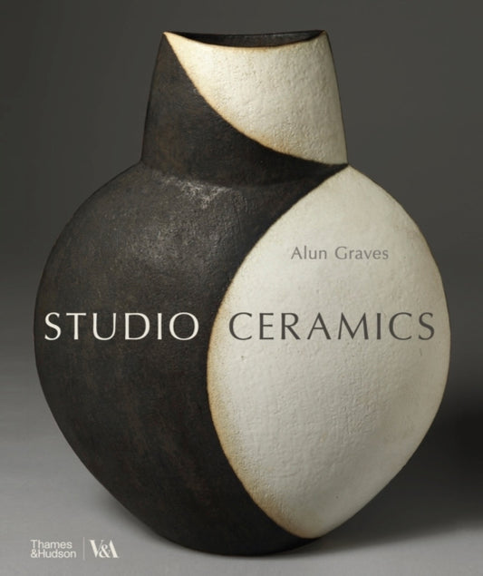 Studio Ceramics (Victoria and Albert Museum): British Studio Pottery 1900 to Now