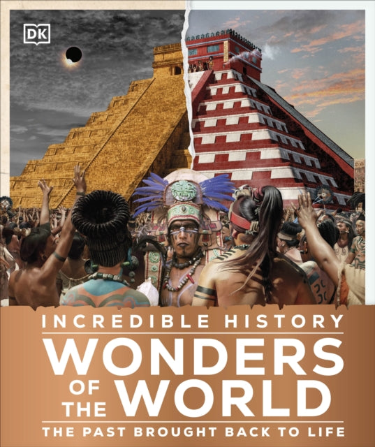 Incredible History Wonders of the World: Humanity's Greatest Monuments Restored to Their Former Glory