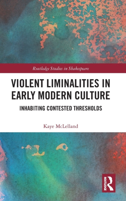 Violent Liminalities in Early Modern Culture: Inhabiting Contested Thresholds