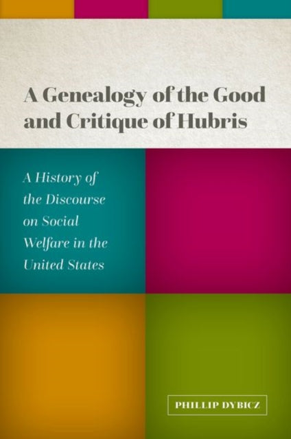 A Genealogy of the Good and Critique of Hubris: A History of the Discourse on Social Welfare in the United States