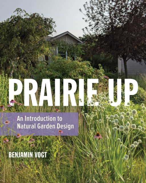 Prairie Up: An Introduction to Natural Garden Design