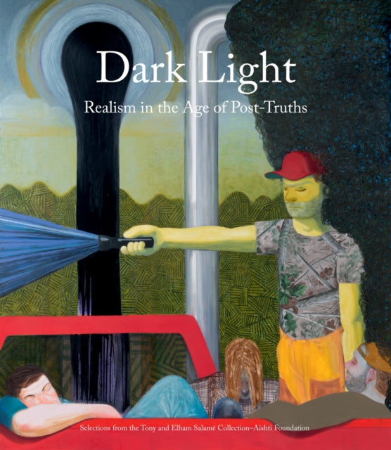 Dark Light: Realism in the Age of Post-Truths. Selections from the Tony and Elham Salame Collection-Aishti Foundation