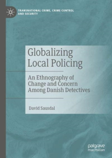 Globalizing Local Policing: An Ethnography of Change and Concern Among Danish Detectives