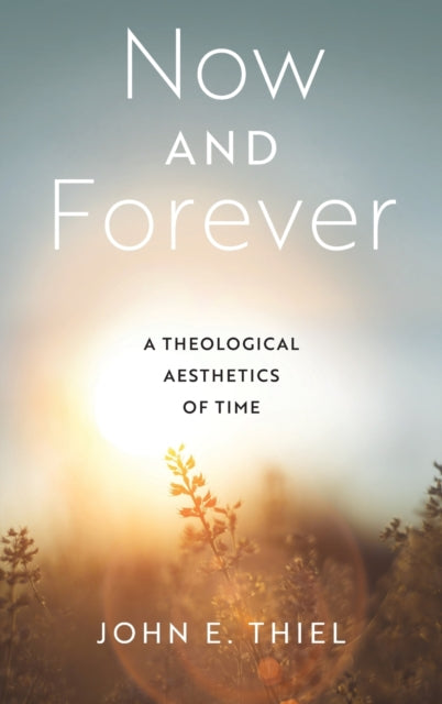Now and Forever: A Theological Aesthetics of Time