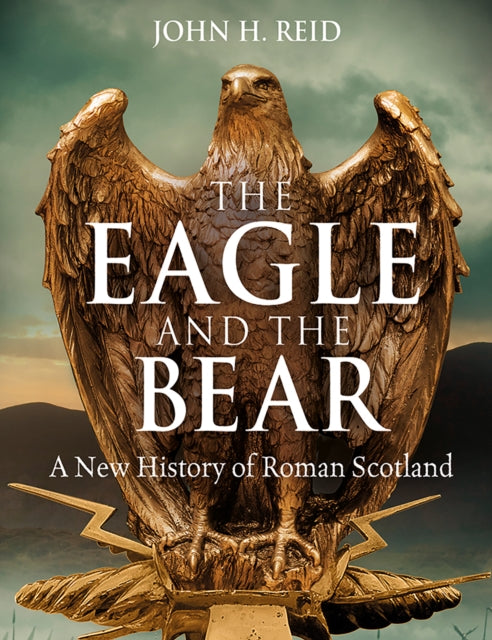 The Eagle and the Bear: A New History of Roman Scotland