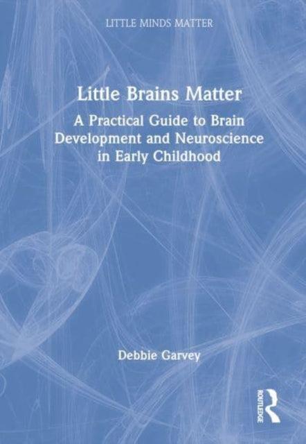 Little Brains Matter: A Practical Guide to Brain Development and Neuroscience in Early Childhood