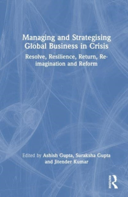 Managing and Strategising Global Business in Crisis: Resolution, Resilience and Reformation
