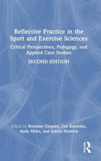 Reflective Practice in the Sport and Exercise Sciences: Critical Perspectives, Pedagogy, and Applied Case Studies