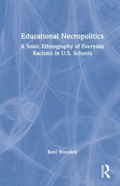 Educational Necropolitics: A Sonic Ethnography of Everyday Racisms in U.S. Schools
